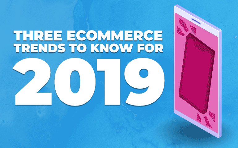 Three Ecommerce Trends to Know for 2019