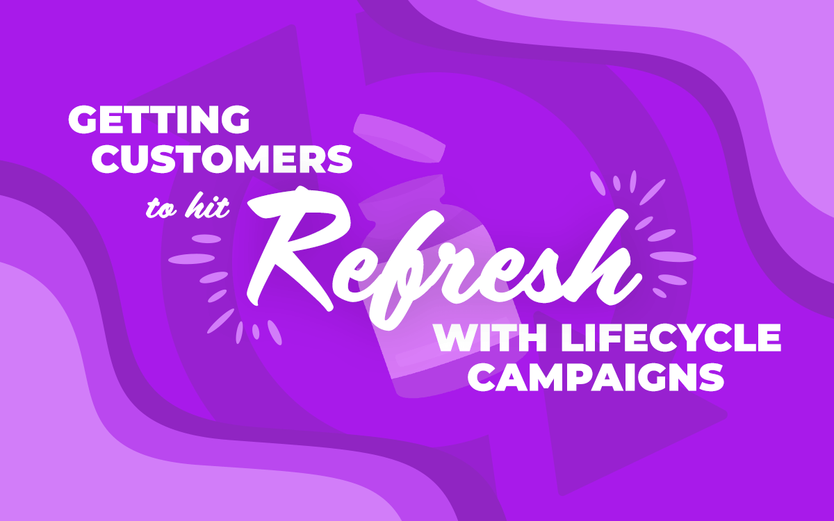 Getting Customers to Hit Refresh with Lifecycle Campaigns
