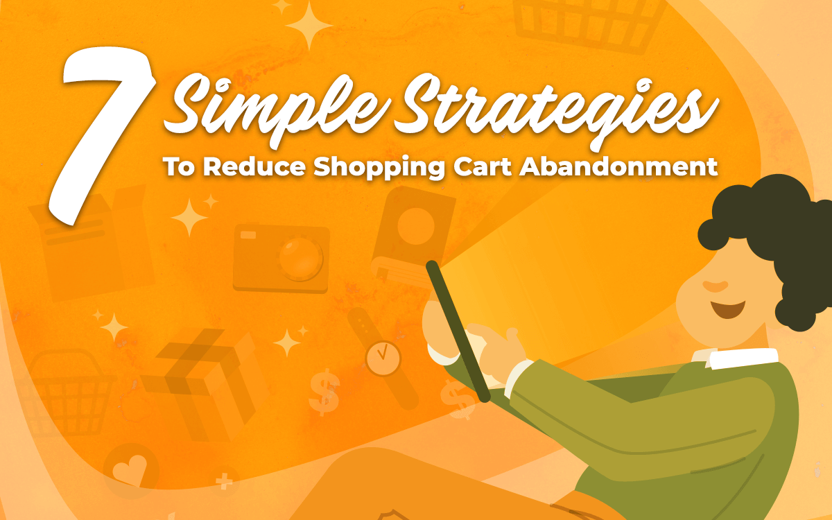 7 Simple Strategies to Reduce Shopping Cart Abandonment