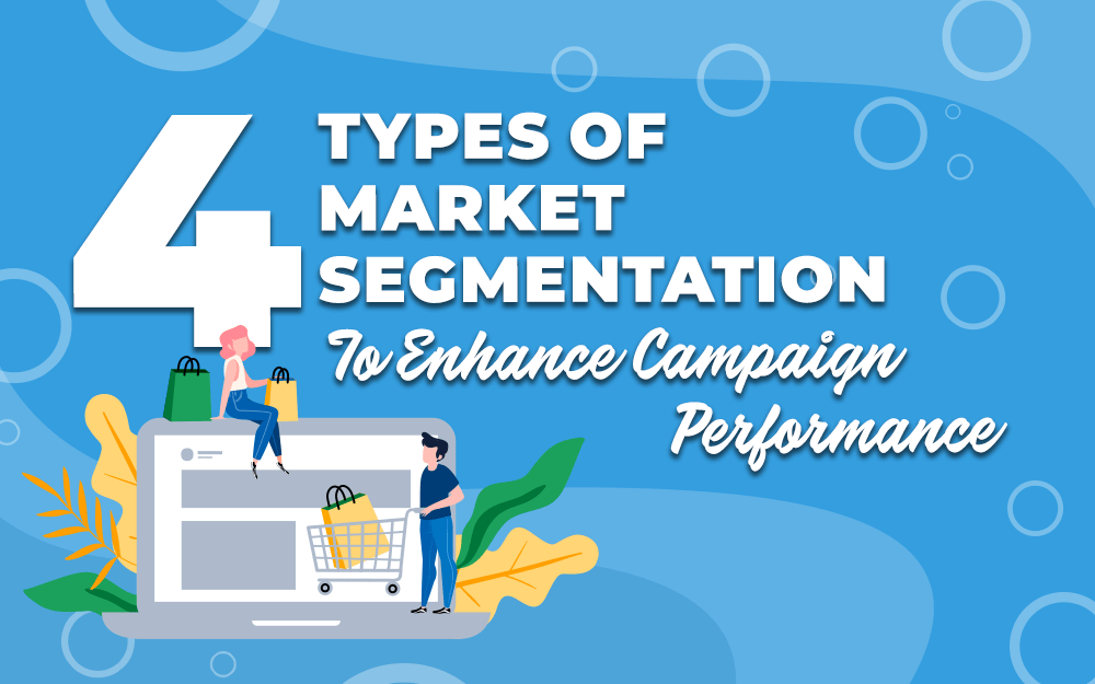 4 Types of Market Segmentation to Enhance Campaign Performance