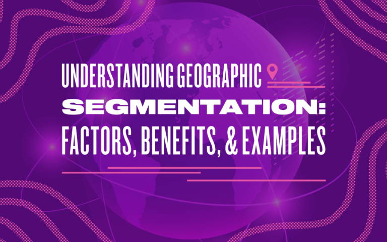 Understanding Geographic Segmentation: Factors, Benefits, and Examples