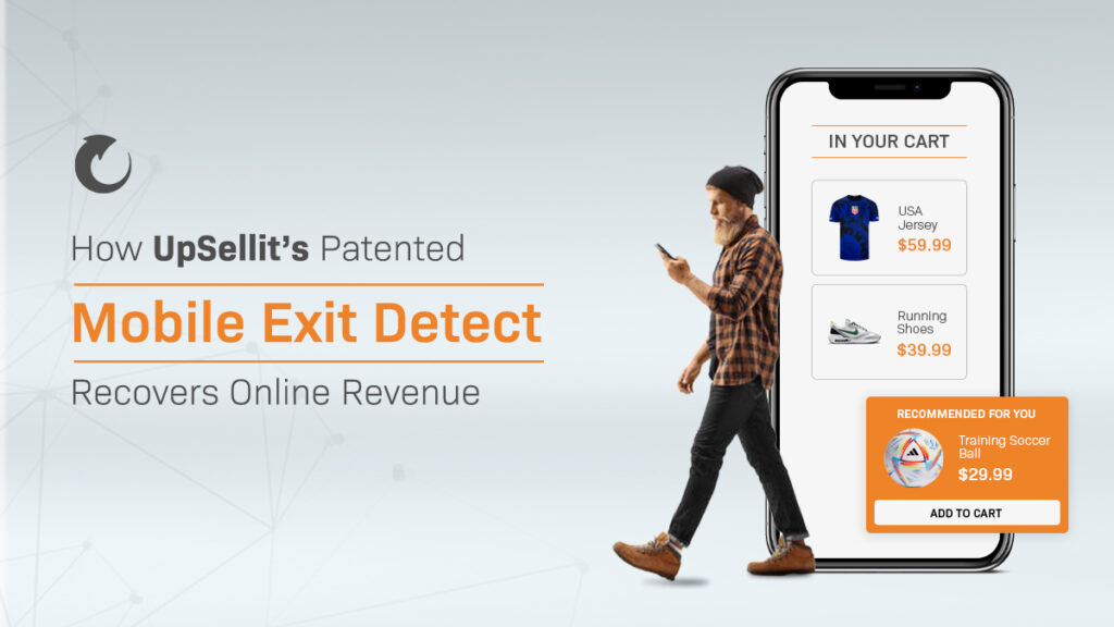 How UpSellit's Patented Mobile Exit Detect Recovers Online Revenue