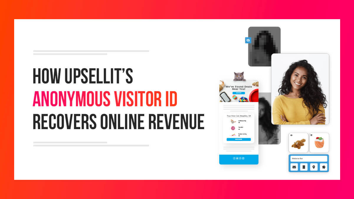 How Upsellit’s Anonymous Visitor ID Recovers Online Revenue