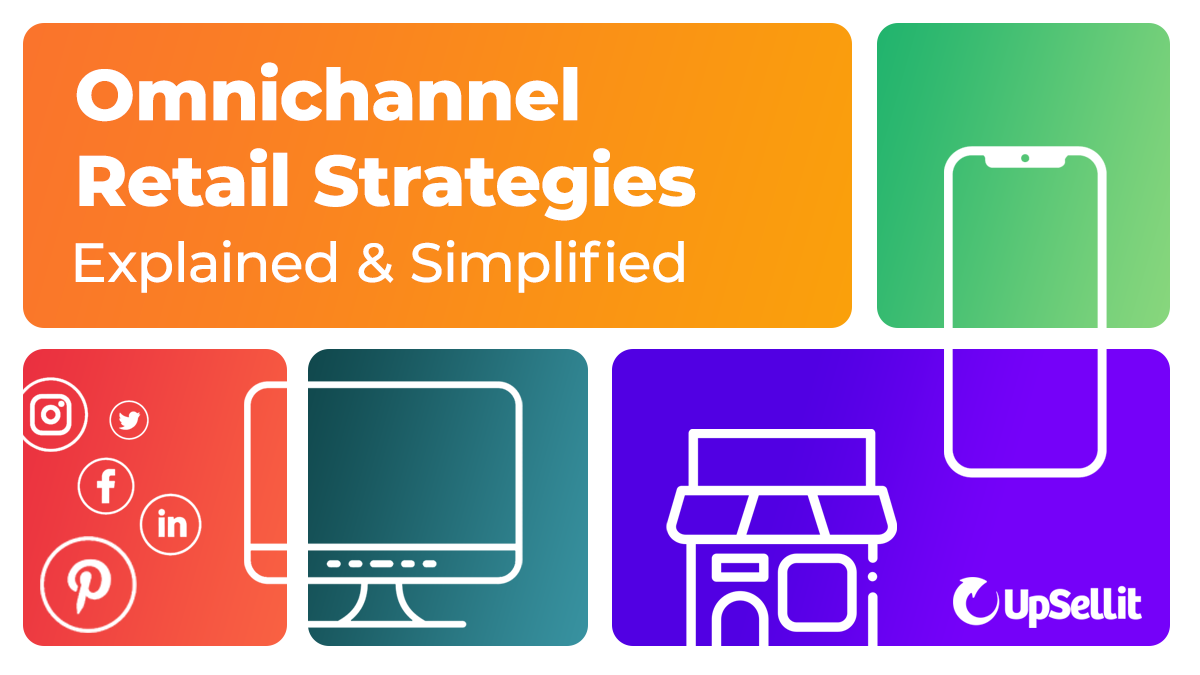 Omnichannel Retail Strategies Explained & Simplified | Upsellit