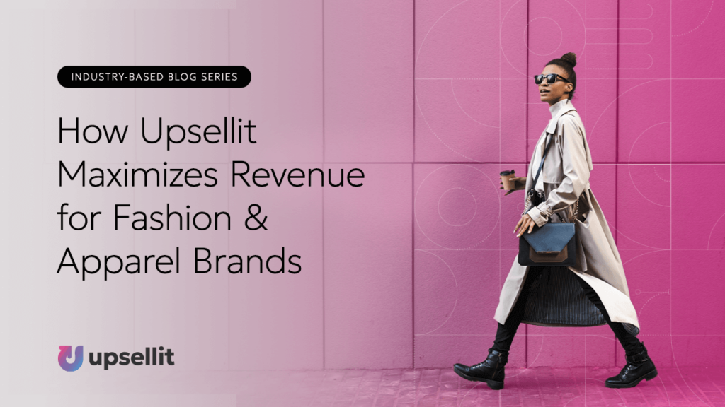 How Upsellit Maximizes Revenue for Fashion & Apparel Brands