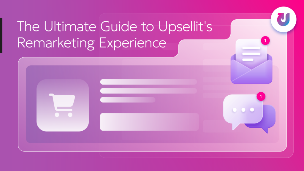 The Ultimate Guide to Upsellit's Remarketing Experience Solution