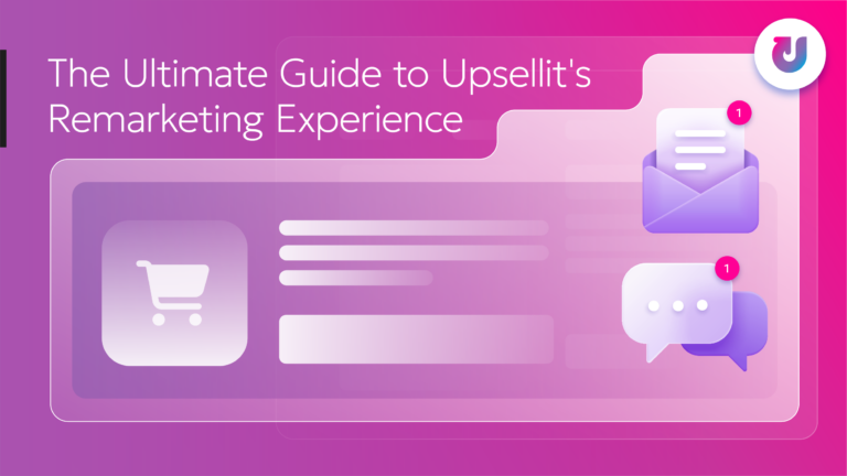 The Ultimate Guide to Upsellit's Remarketing Experience Solution