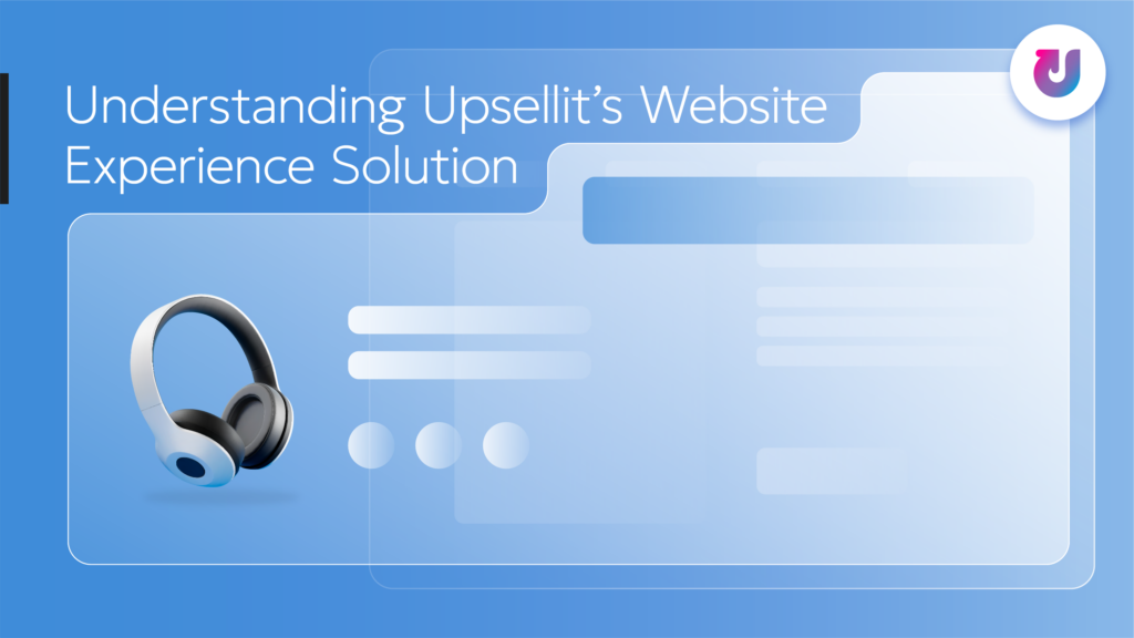 Understanding Upsellit’s Website Experience Solution