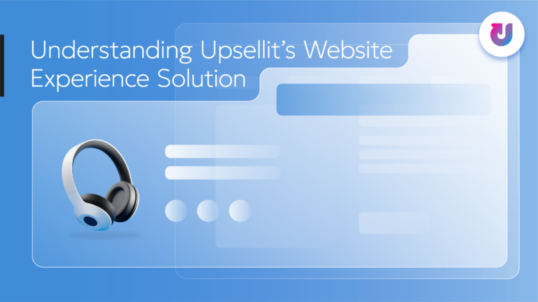 Understanding Upsellit’s Website Experience Solution