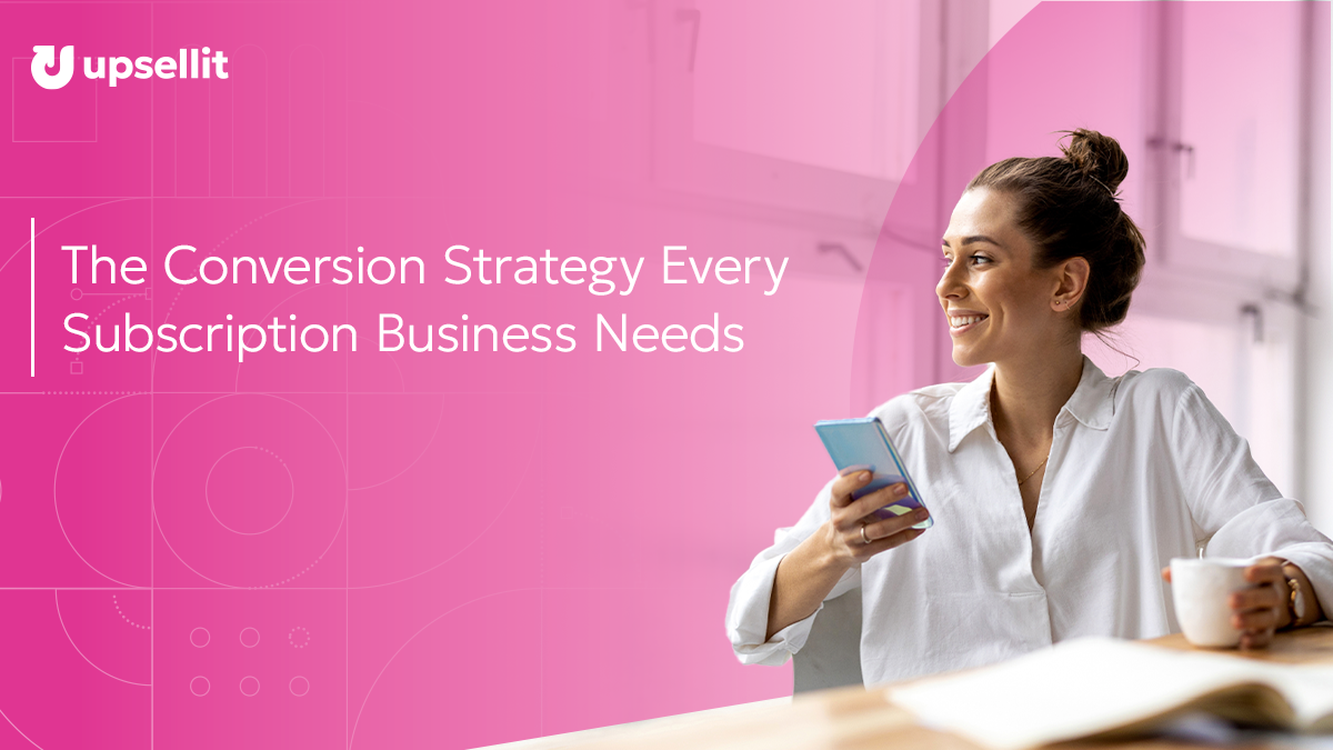 The Conversion Strategy Every Subscription Business Needs